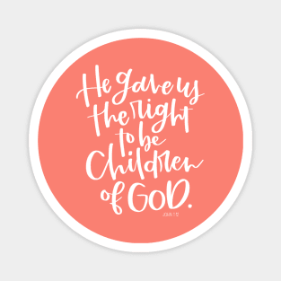 He Gave Us The Right To Be Children - John 1:12 Magnet